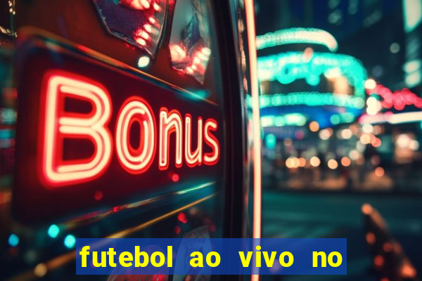 futebol ao vivo no celular futemax